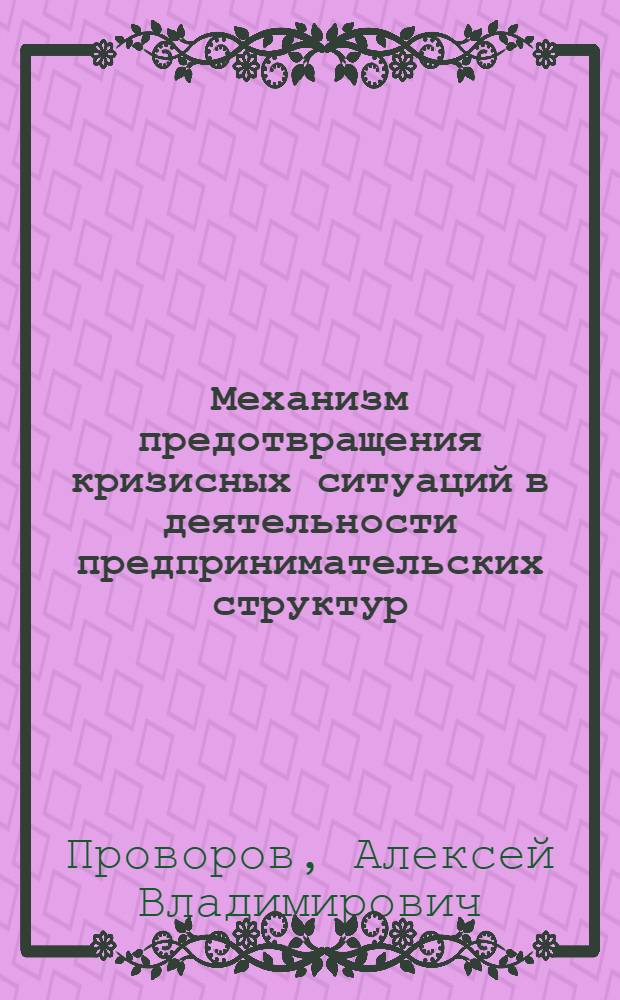 Механизм предотвращения кризисных ситуаций в деятельности предпринимательских структур : автореф. дис. на соиск. учен. степ. канд. экон. наук : специальность 08.00.05 <Экономика и упр. нар. хоз-вом>