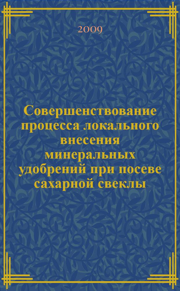 Совершенствование процесса локального внесения минеральных удобрений при посеве сахарной свеклы : автореф. дис. на соиск. учен. степ. канд. техн. наук : специальность 05.20.01 <Технологии и средства механизации сел. хоз-ва>