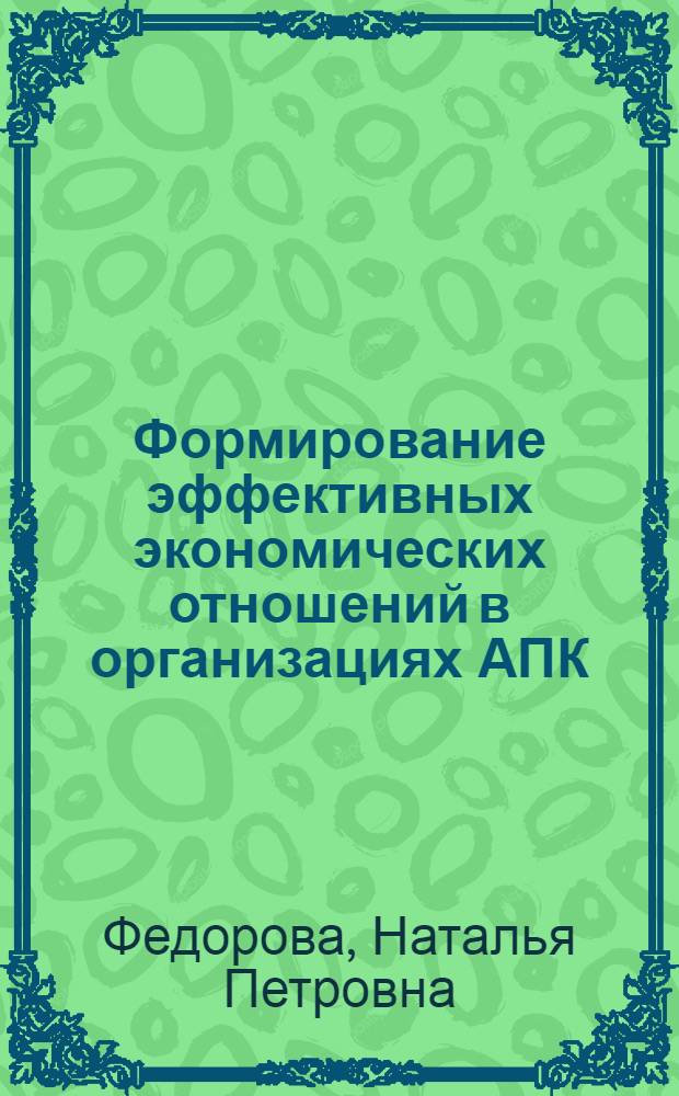 Формирование эффективных экономических отношений в организациях АПК : (на материалах Удмуртской Республики) : автореф. дис. на соиск. учен. степ. канд. экон. наук : специальность 08.00.05 <Экономика и упр. нар. хоз-вом>