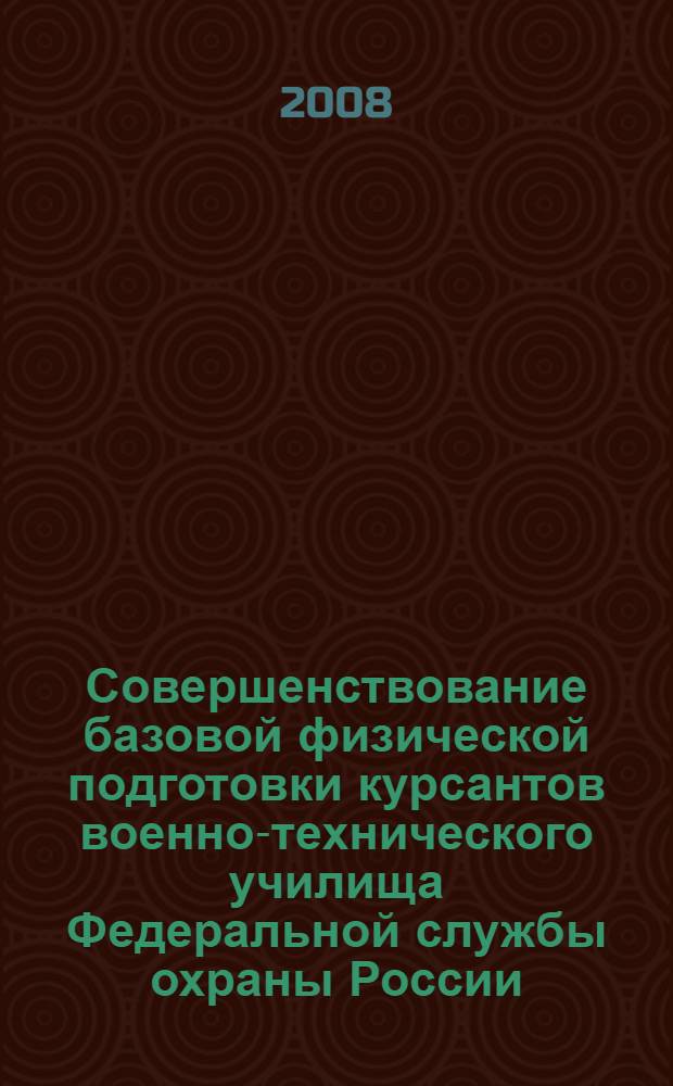 Совершенствование базовой физической подготовки курсантов военно-технического училища Федеральной службы охраны России : автореф. дис. на соиск. учен. степ. канд. пед. наук : специальность 13.00.04 <Теория и методика физ. воспитания, спортив. тренировки, оздоровит. и адаптив. физ. культуры>