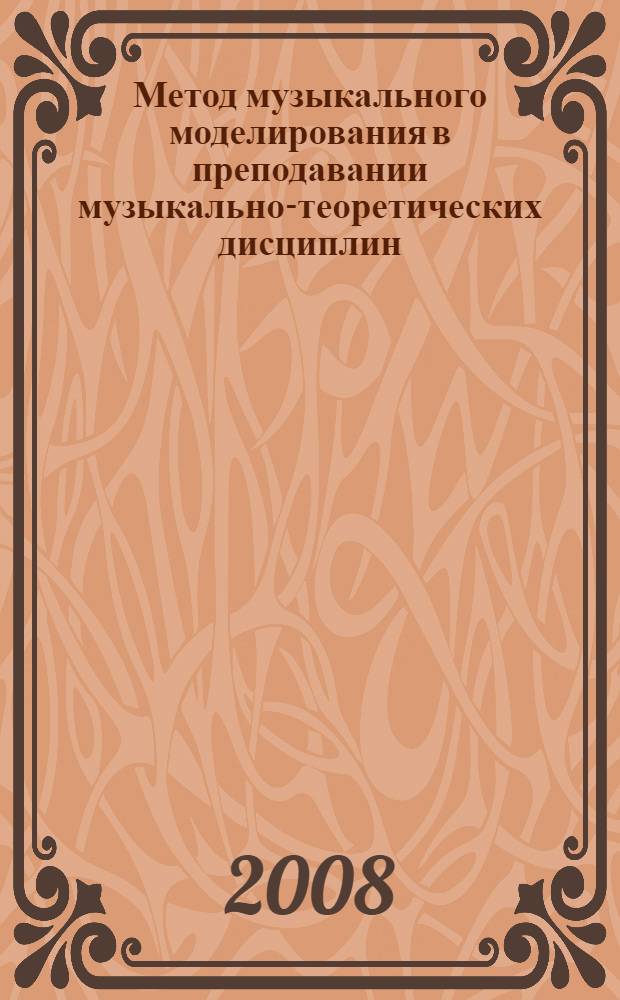 Метод музыкального моделирования в преподавании музыкально-теоретических дисциплин : (на материале курса гармонии в музыкально-педагогическом училище/колледже) : автореф. дис. на соиск. учен. степ. канд. пед. наук : специальность 13.00.02 <Теория и методика обучения и воспитания>