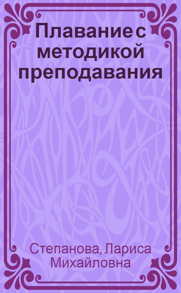 Плавание с методикой преподавания : учебно-методическое пособие для студентов, обучающихся по специальности 050720.65 "Физическая культура"