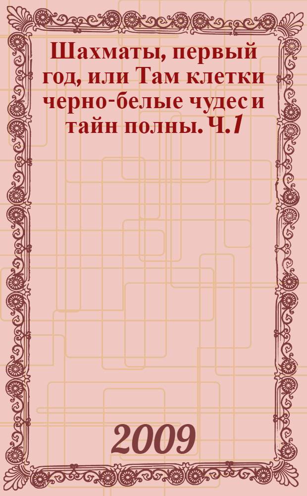 Шахматы, первый год, или Там клетки черно-белые чудес и тайн полны. Ч. 1