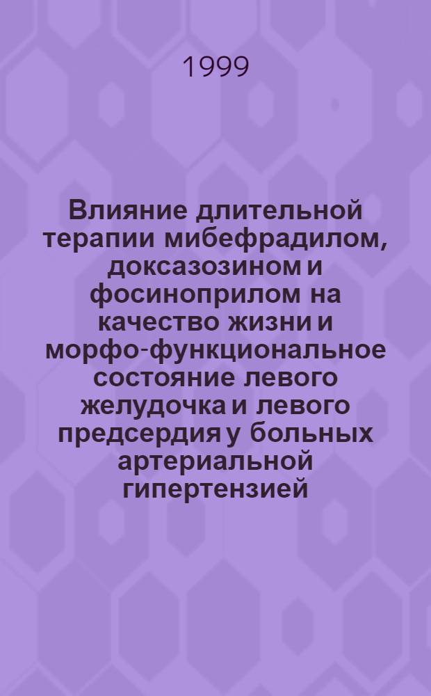 Влияние длительной терапии мибефрадилом, доксазозином и фосиноприлом на качество жизни и морфо-функциональное состояние левого желудочка и левого предсердия у больных артериальной гипертензией : автореферат диссертации на соискание ученой степени к.м.н. : специальность 14.00.05