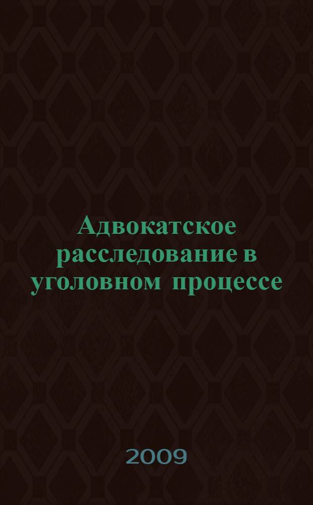 Адвокатское расследование в уголовном процессе : теоретико-методологические основы доктрины адвокатского расследования