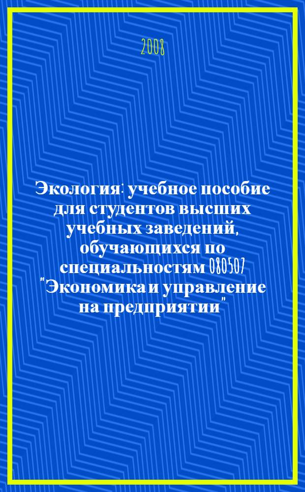 Экология : учебное пособие для студентов высших учебных заведений, обучающихся по специальностям 080507 "Экономика и управление на предприятии", 080801 "Прикладная информатика в экономике", 130402 "Маркшейдерское дело", 130404 "Подземная разработка месторождений полезных ископаемых", 130405 "Обогащение полезных ископаемых", 140211 "Электроснабжение промышленных предприятий", 140604 "Электропривод и автоматика промышленных установок и технологических комплексов", 150102 "Металлургия цветных металлов", 150404 "Металлургические машины и оборудование", 190205 "Подъемно-транспортные, строительные, дорожные машины и оборудование", 220301 "Автоматизация технологических процессов и производств", 230201 "Информационные системы и технологии", 270109 "Теплогазоснабжение и вентиляция", 270112 "Водоснабжение и водоотведение"