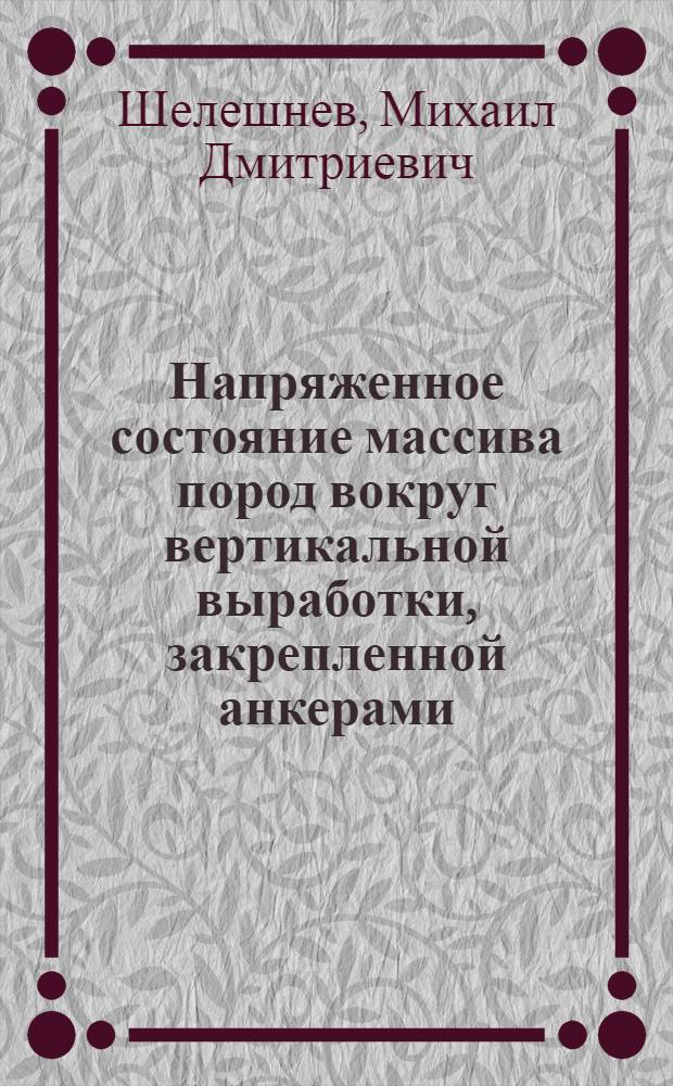 Напряженное состояние массива пород вокруг вертикальной выработки, закрепленной анкерами : автореферат диссертации на соискание ученой степени к.т.н. : специальность 05.15.04