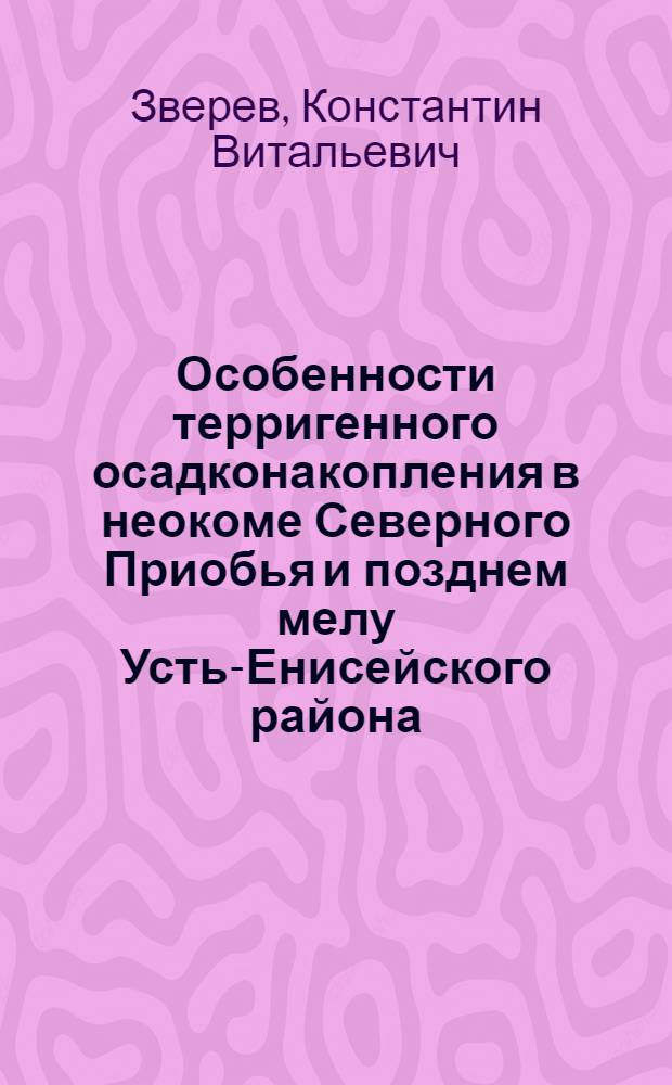 Особенности терригенного осадконакопления в неокоме Северного Приобья и позднем мелу Усть-Енисейского района : автореферат диссертации на соискание ученой степени к.г.-м.н. : специальность 04.00.21