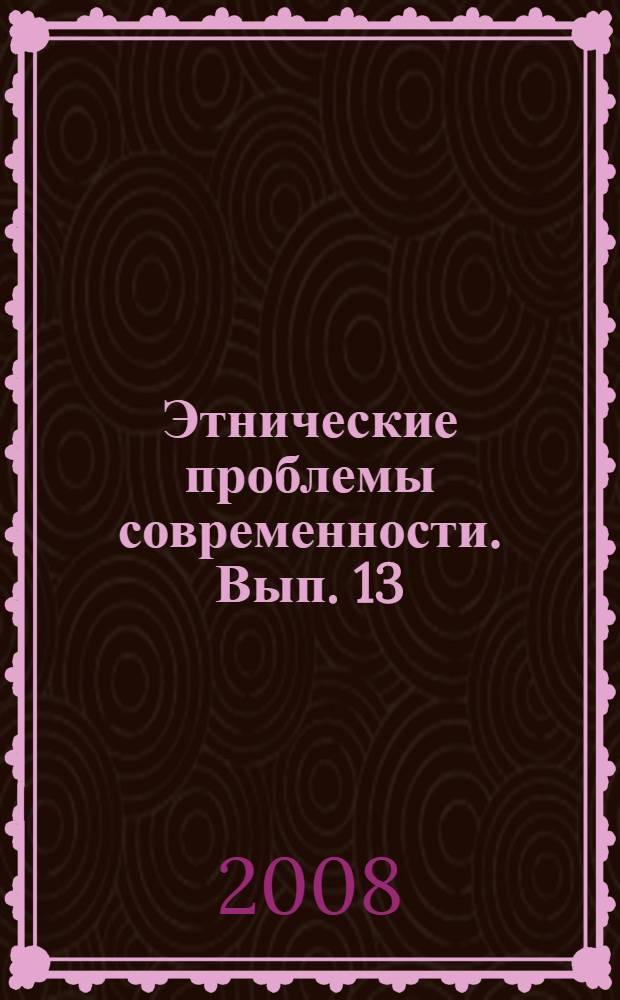 Этнические проблемы современности. Вып. 13 : Блоковые конфликты в полиэтническом макрорегионе ; "Конфликт цивилизаций" в глобальном и региональном измерении: теоретический конструкт и эмпирическая реальность
