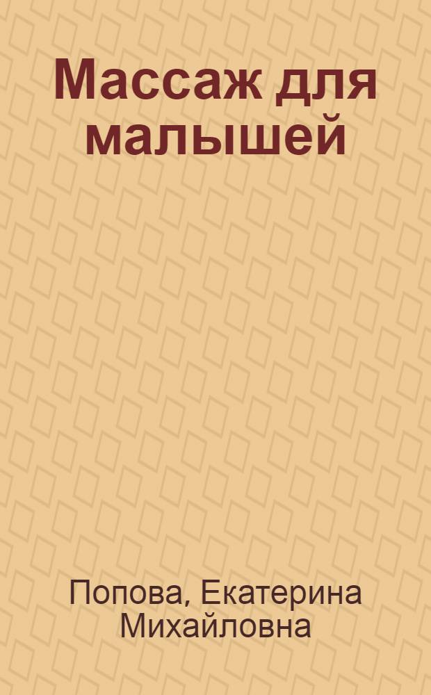 Массаж для малышей : от рождения до года : основные приемы массажа. Гимнастика для малышей. Упражнения на фитболе. Обучение ходьбе. Рекомендации по проведению занятий