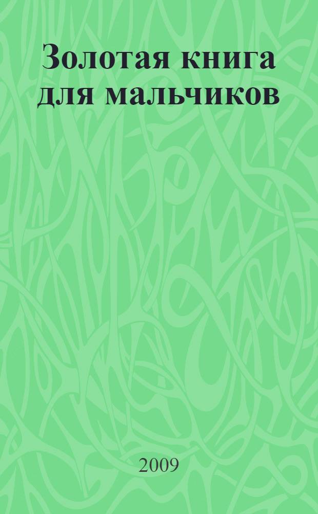 Золотая книга для мальчиков : доступно обо всем