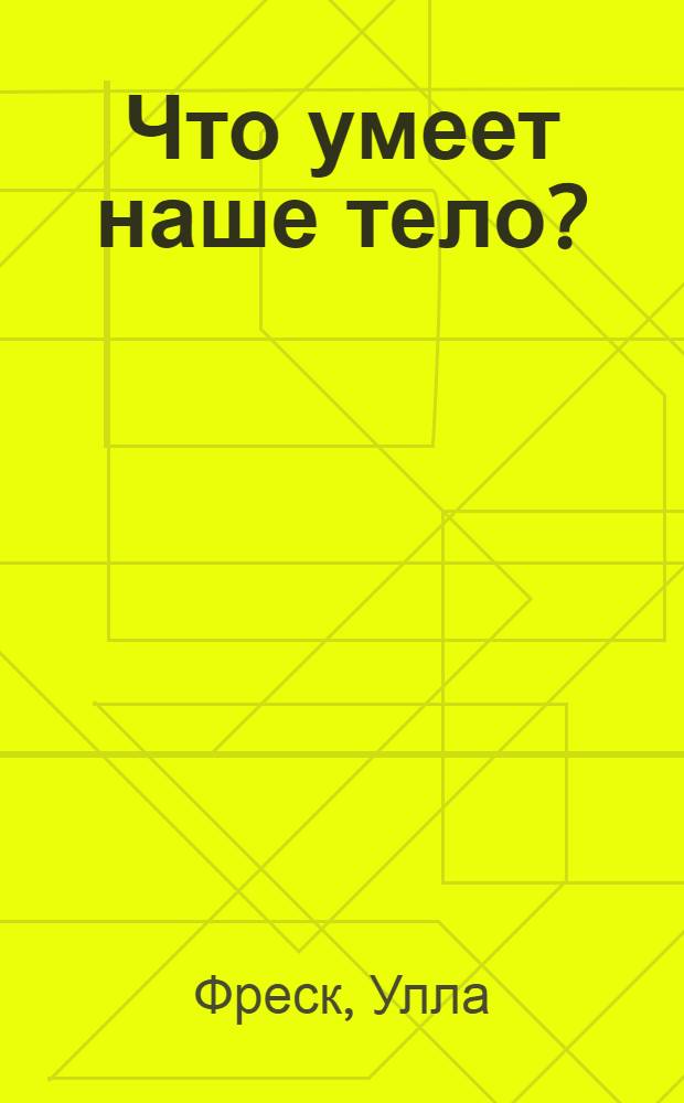 Что умеет наше тело? : для среднего школьного возраста
