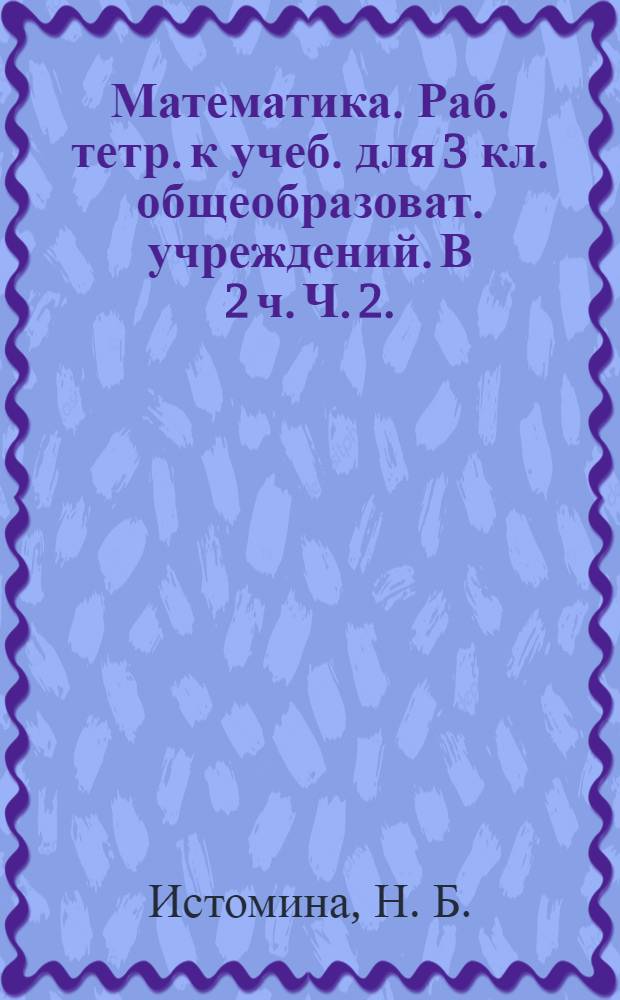 Математика. Раб. тетр. к учеб. для 3 кл. общеобразоват. учреждений. В 2 ч. Ч. 2.