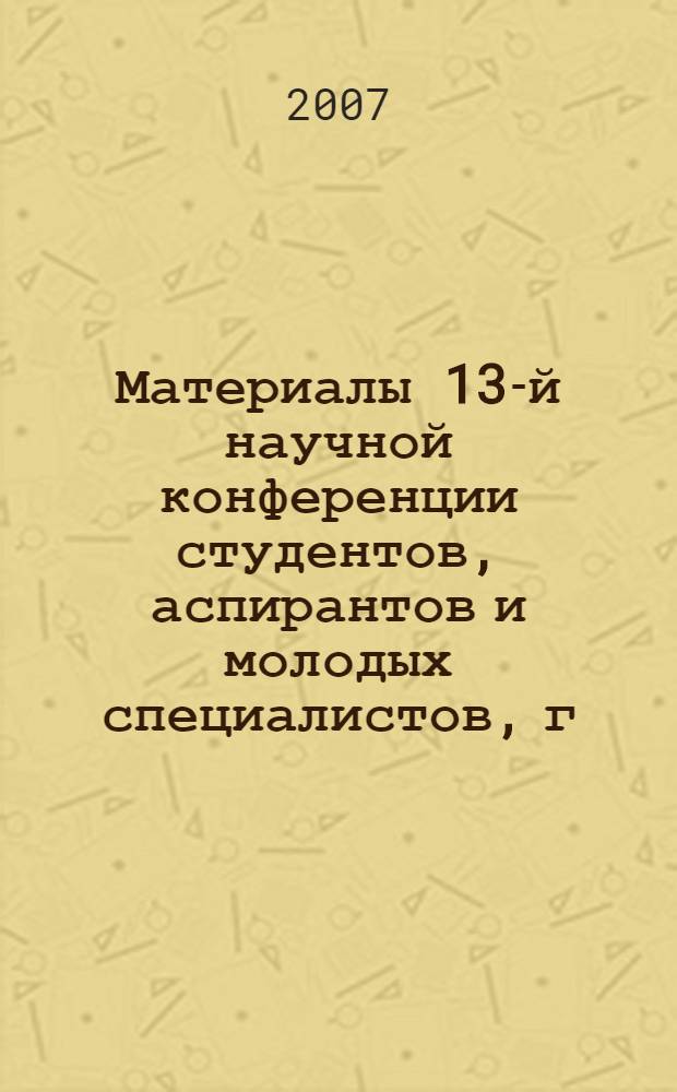Материалы 13-й научной конференции студентов, аспирантов и молодых специалистов, г. Дубна, 7-14 апреля 2006 г. : в 2 ч