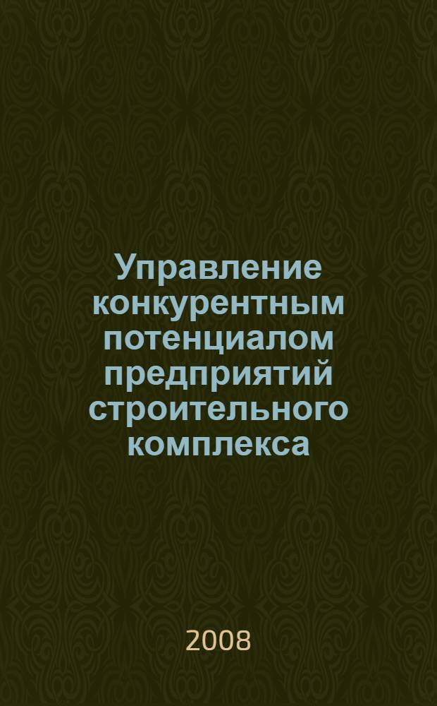 Управление конкурентным потенциалом предприятий строительного комплекса : монография
