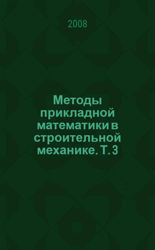 Методы прикладной математики в строительной механике. Т. 3