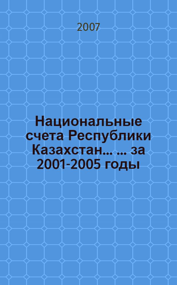 Национальные счета Республики Казахстан ... ... за 2001-2005 годы : ... за 2001-2005 годы