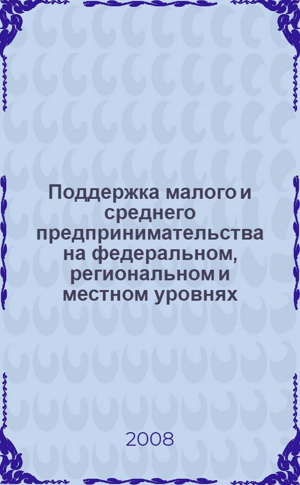 Поддержка малого и среднего предпринимательства на федеральном, региональном и местном уровнях: опыт, проблемы и перспективы : сборник научных трудов : по материалам форума