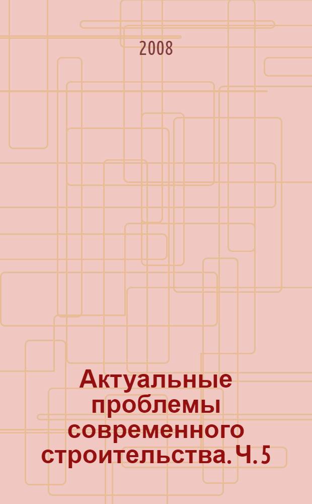 Актуальные проблемы современного строительства. Ч. 5