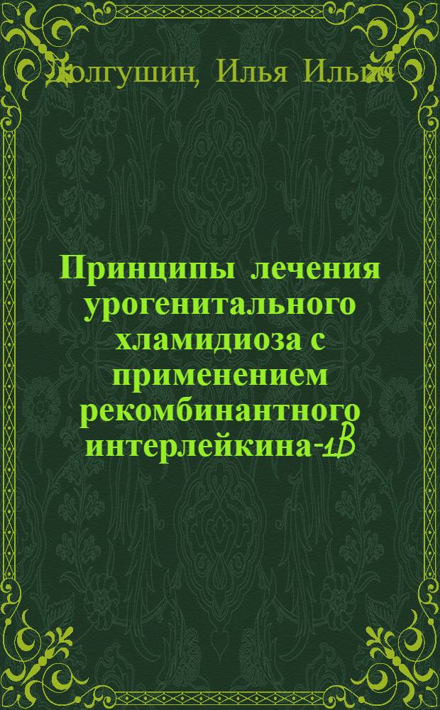 Принципы лечения урогенитального хламидиоза с применением рекомбинантного интерлейкина-1B : методические рекомендации для врачей