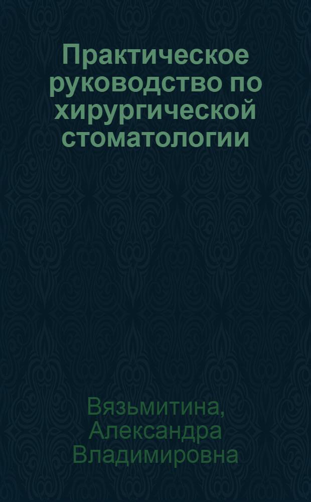 Практическое руководство по хирургической стоматологии : учебное пособие для студентов средних специальных учебных заведений