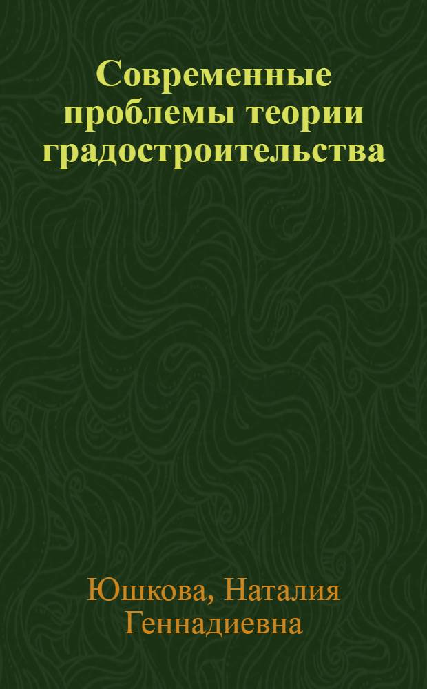 Современные проблемы теории градостроительства : учебное пособие для студентов вузов, обучающихся по направлению "Архитектура"