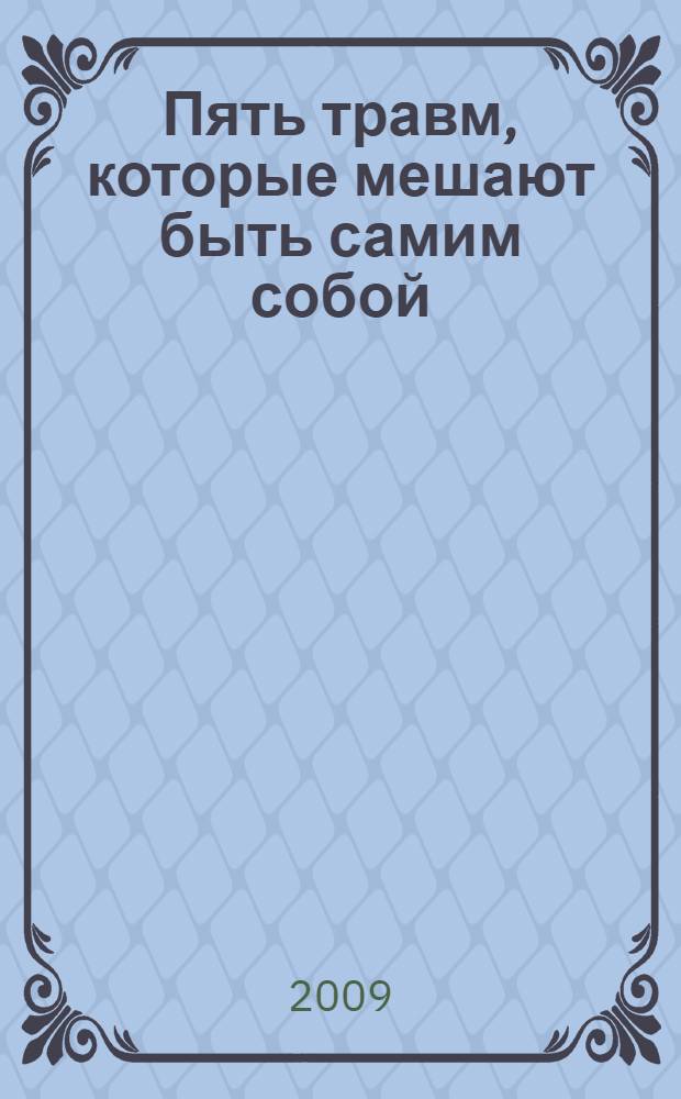 Пять травм, которые мешают быть самим собой : предательство. Отвергнутый. Покинутый. Униженный. Несправедливость