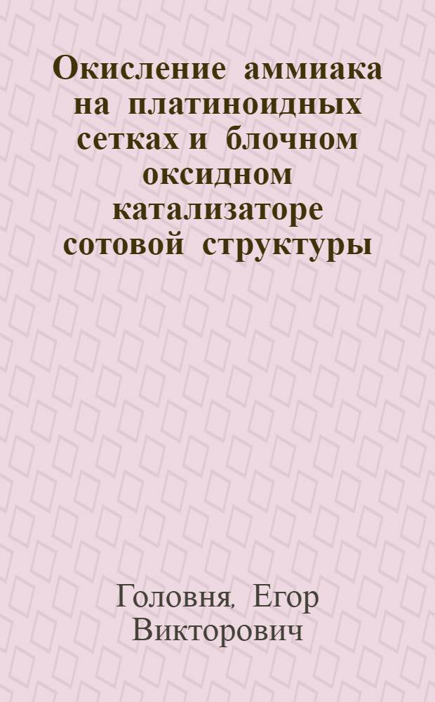 Окисление аммиака на платиноидных сетках и блочном оксидном катализаторе сотовой структуры : автореф. дис. на соиск. учен. степ. канд. техн. наук : специальность 05.17.01 <Технология неорган. веществ>