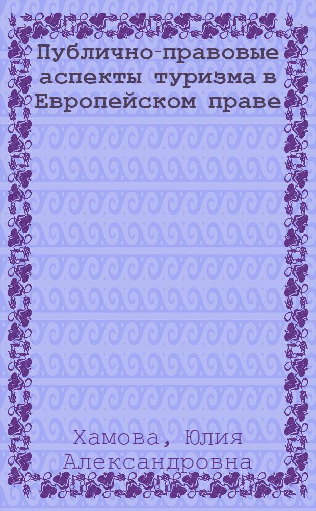 Публично-правовые аспекты туризма в Европейском праве : автореф. дис. на соиск. учен. степ. канд. юрид. наук : специальность 12.00.10 <Междунар. право. Европ. право>