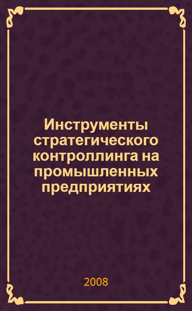 Инструменты стратегического контроллинга на промышленных предприятиях : автореф. дис. на соиск. учен. степ. канд. экон. наук : специальность 08.00.05 <Экономика и упр. нар. хоз-вом>