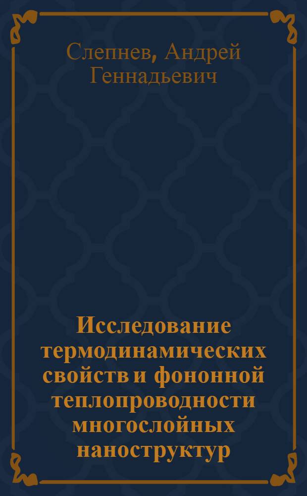 Исследование термодинамических свойств и фононной теплопроводности многослойных наноструктур : автореф. дис. на соиск. учен. степ. канд. техн. наук : специальность 01.04.14 <Теплофизика и теорет. теплотехника>