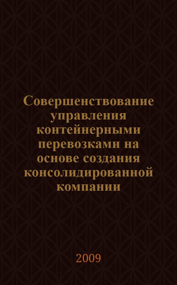 Совершенствование управления контейнерными перевозками на основе создания консолидированной компании : автореф. дис. на соиск. учен. степ. канд. техн. наук : специальность 05.22.01 <Трансп. и трансп.-технол. системы страны, ее регионов и городов, орг. пр-ва на трансп.>