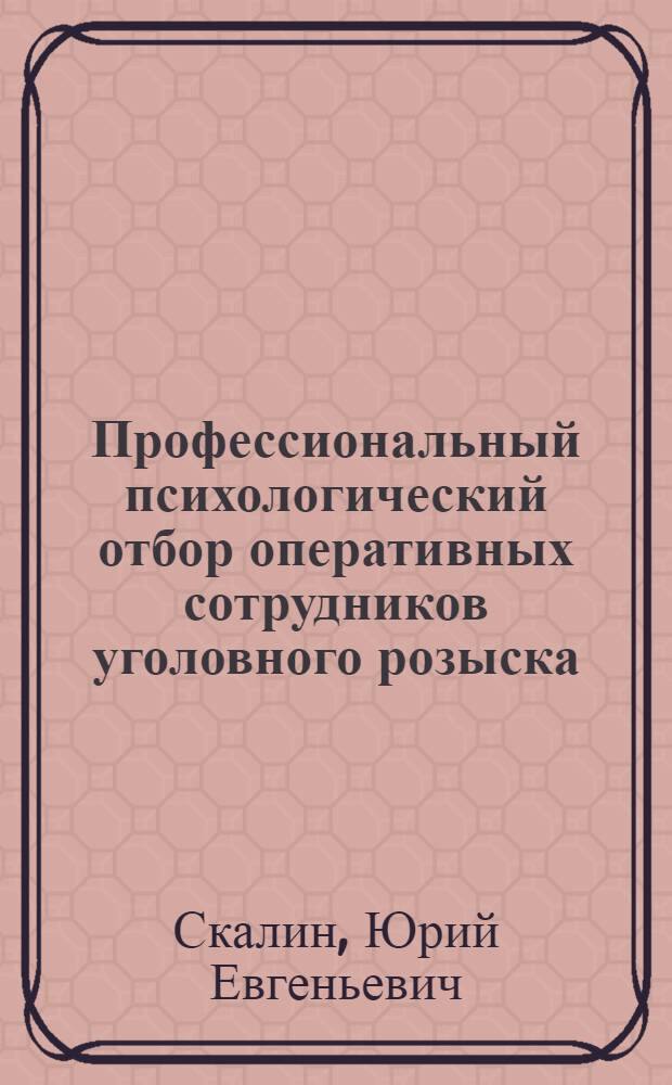 Профессиональный психологический отбор оперативных сотрудников уголовного розыска : автореф. дис. на соиск. учен. степ. канд. психол. наук : специальность 19.00.06 <Юрид. психология>