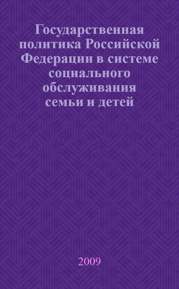 Государственная политика Российской Федерации в системе социального обслуживания семьи и детей : автореф. дис. на соиск. учен. степ. канд. социол. наук : специальность 23.00.02 <Полит. ин-ты, этнополит. конфликтология, нац. и полит. процессы и технологии>