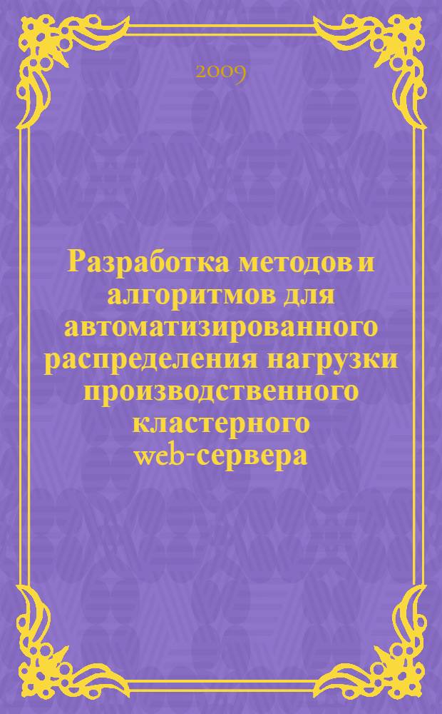 Разработка методов и алгоритмов для автоматизированного распределения нагрузки производственного кластерного web-сервера : автореф. дис. на соиск. учен. степ. канд. техн. наук : специальность 05.13.06 <Автоматизация и упр. технол. процессами и пр-вами>