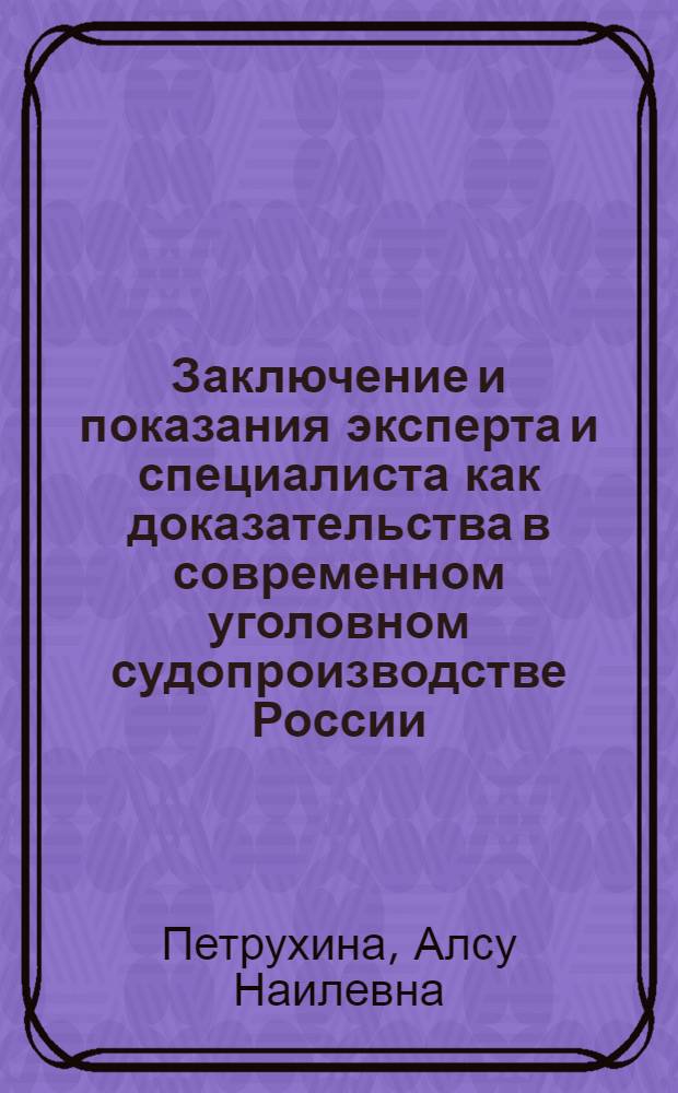 Заключение и показания эксперта и специалиста как доказательства в современном уголовном судопроизводстве России : автореф. дис. на соиск. учен. степ. канд. юрид. наук : специальность 12.00.09 <Уголов. процесс, криминалистика и судеб. экспертиза; оператив.-розыскная деятельность>
