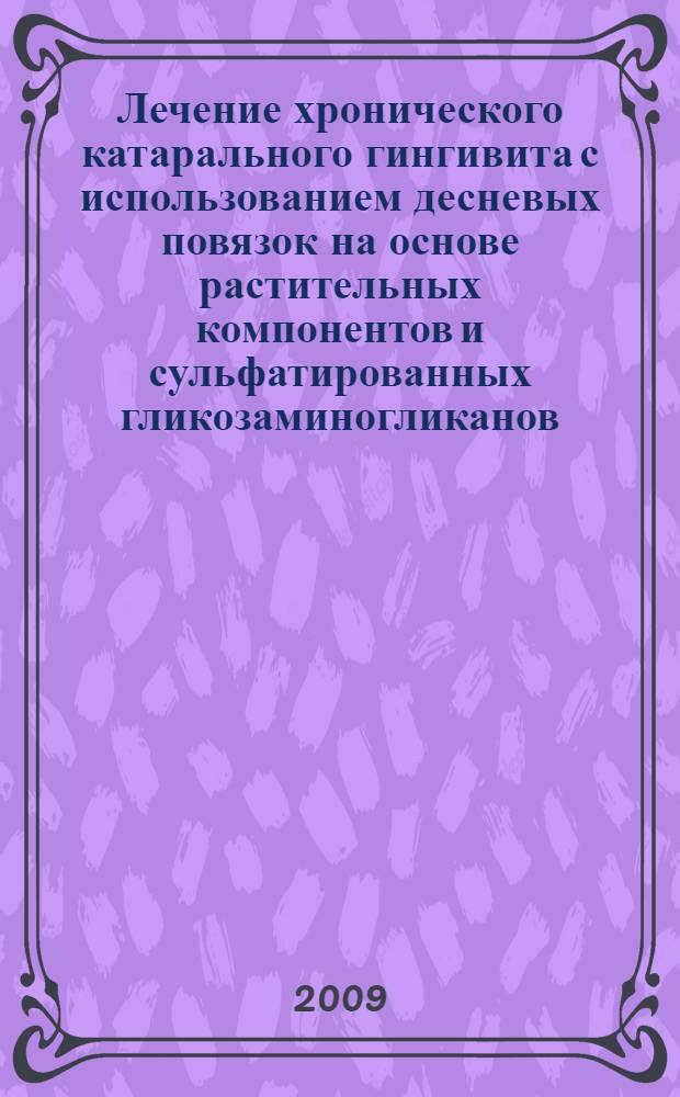 Лечение хронического катарального гингивита с использованием десневых повязок на основе растительных компонентов и сульфатированных гликозаминогликанов : автореф. дис. на соиск. учен. степ. канд. мед. наук : специальность 14.00.21 <Стоматология>