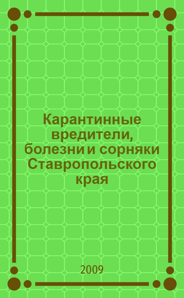 Карантинные вредители, болезни и сорняки Ставропольского края: практ. рекомендации