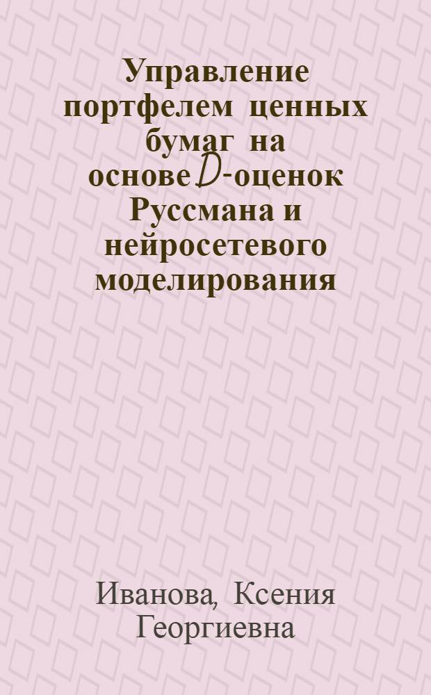 Управление портфелем ценных бумаг на основе D-оценок Руссмана и нейросетевого моделирования : автореф. дис. на соиск. учен. степ. канд. экон. наук : специальность 08.00.13 <Мат. и инструм. методы экономики>