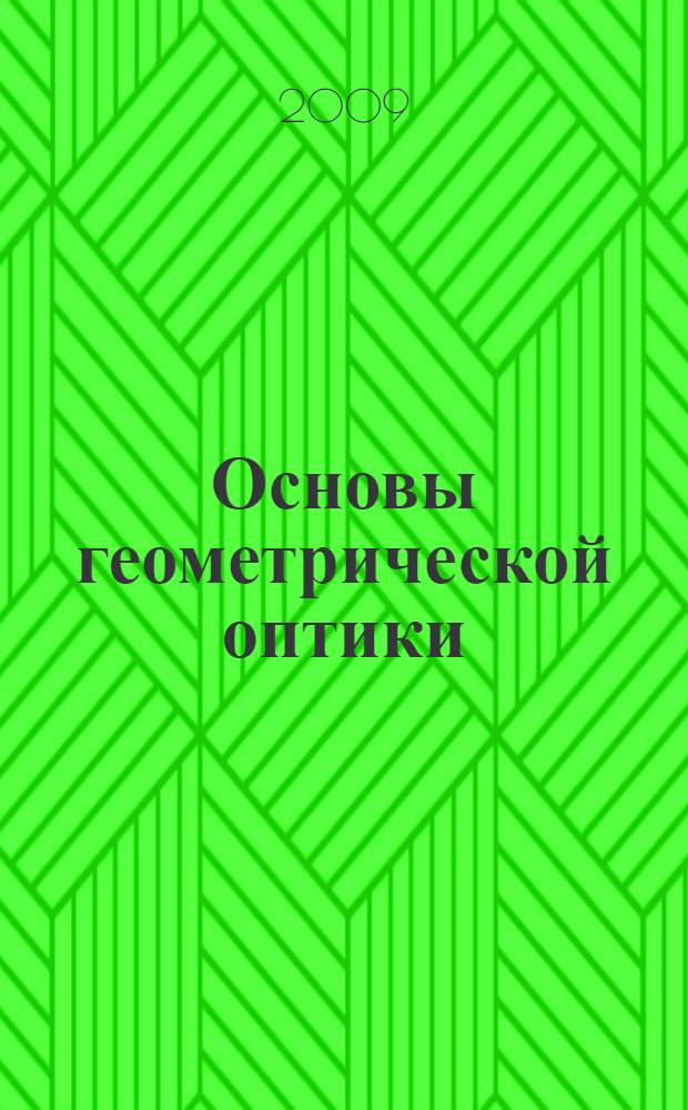 Основы геометрической оптики : учебное пособие для студентов высших учебных заведений, обучающихся по направлению подготовки бакалавров и магистров "Оптотехника"