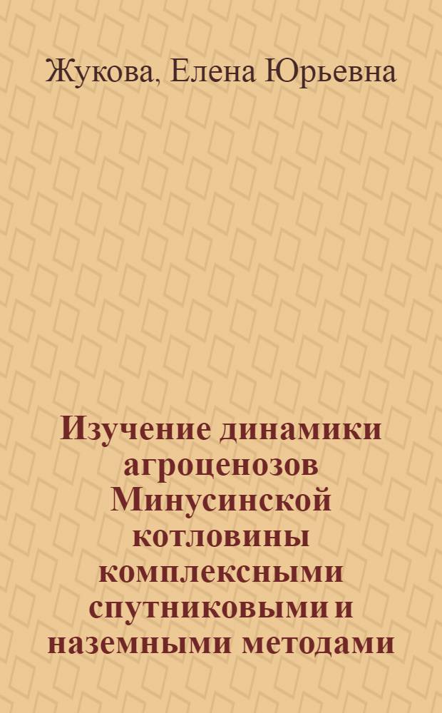 Изучение динамики агроценозов Минусинской котловины комплексными спутниковыми и наземными методами : автореф. дис. на соиск. учен. степ. канд. биол. наук : специальность 03.00.02 <Биофизика>