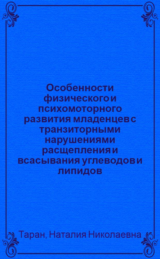 Особенности физического и психомоторного развития младенцев с транзиторными нарушениями расщепления и всасывания углеводов и липидов : автореф. дис. на соиск. учен. степ. канд. мед. наук : специальность 14.00.09 <Педиатрия>
