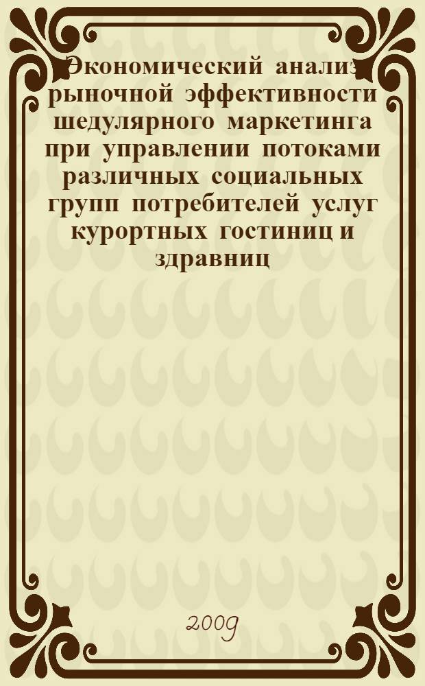 Экономический анализ рыночной эффективности шедулярного маркетинга при управлении потоками различных социальных групп потребителей услуг курортных гостиниц и здравниц : автореф. дис. на соиск. учен. степ. канд. экон. наук : специальность 08.00.05 <Экономика и упр. нар. хоз-вом>