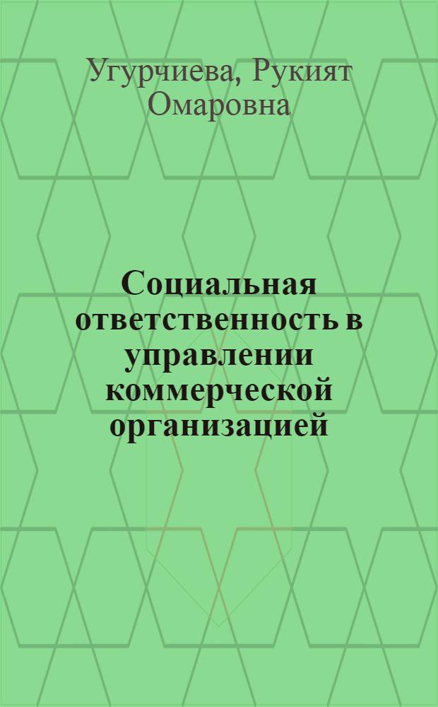 Социальная ответственность в управлении коммерческой организацией : (на примере Республики Ингушетия) : автореф. дис. на соиск. учен. степ. канд. экон. наук : специальность 08.00.05 <Экономика и упр. нар. хоз-вом>