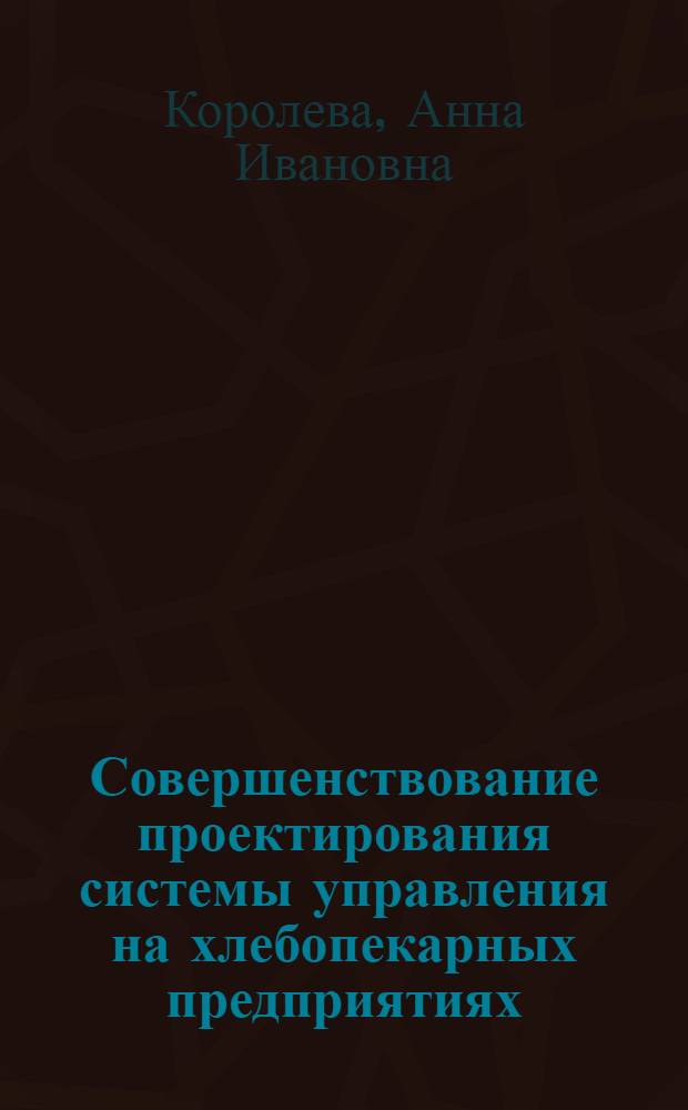Совершенствование проектирования системы управления на хлебопекарных предприятиях : автореф. дис. на соиск. учен. степ. канд. экон. наук : специальность 08.00.05 <Экономика и упр. нар. хоз-вом>