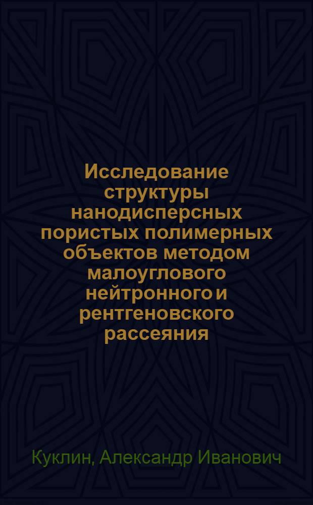 Исследование структуры нанодисперсных пористых полимерных объектов методом малоуглового нейтронного и рентгеновского рассеяния : автореф. дис. на соиск. учен. степ. канд. физ.-мат. наук : специальность 01.04.07 <Физика конденсир. состояния>