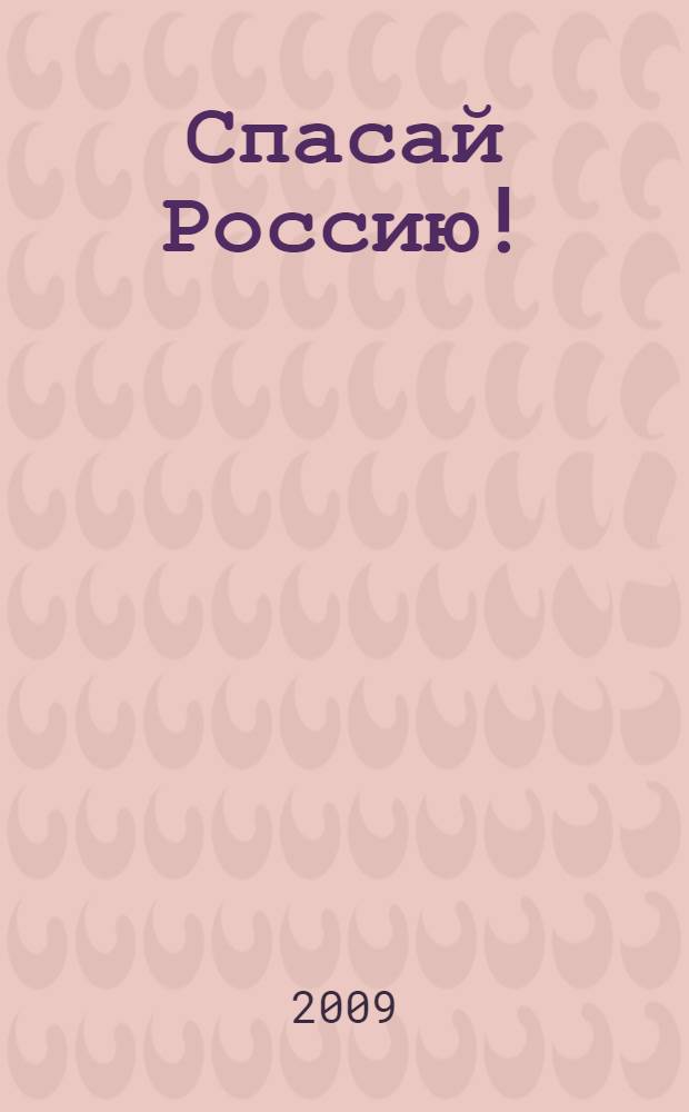 ... Спасай Россию! : десант в прошлое : фантастический роман