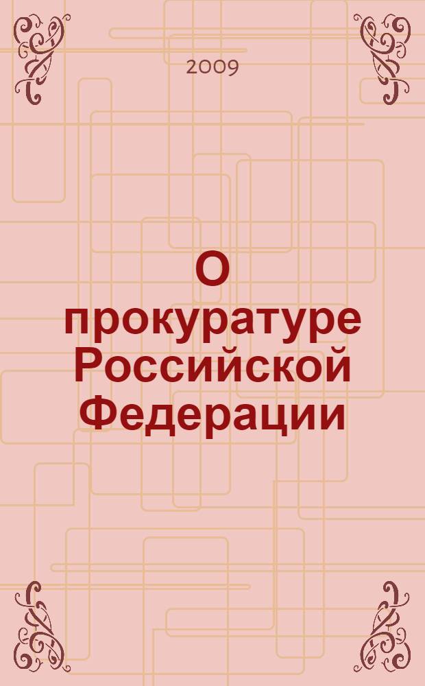 О прокуратуре Российской Федерации : Федеральный закон : (Ведомости Съезда НД РФ и ВС РФ, 1992, N° 8, ст. 366) : в редакции Федеральных законов от 17 ноября 1995 года N° 168-ФЗ (СЗ РФ, 1995, N° 47, ст. 4472) и др.