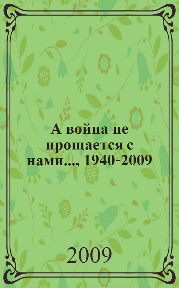 А война не прощается с нами.., 1940-2009 : сборник стихотворений ветеранов войны к 64-й годовщине Победы в Великой Отечественной войне