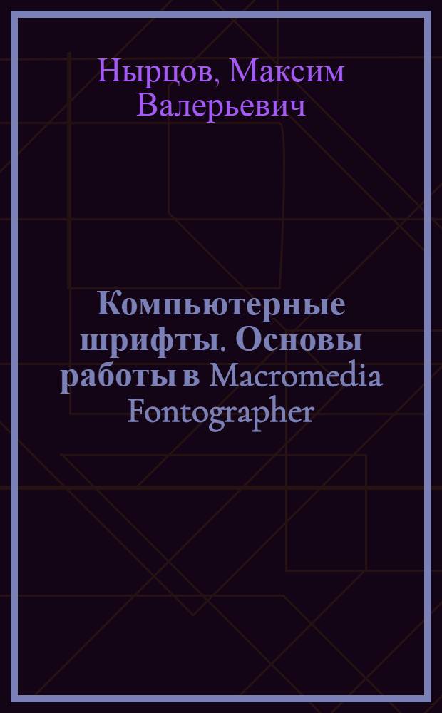 Компьютерные шрифты. Основы работы в Macromedia Fontographer : учебное пособие : для студентов II курса специальности 020501 (013700) "Картография" по дисциплине "Оформление карт и картографическое черчение" и специальности "Дизайн" 070601 (052400) "Дизайн"